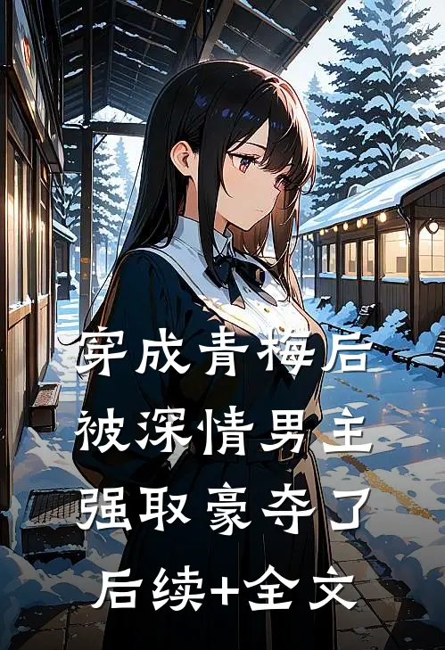 穿成青梅后被深情男主强取豪夺了后续+全文