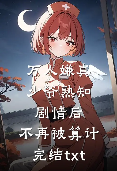 万人嫌真少爷熟知剧情后，不再被算计完结txt