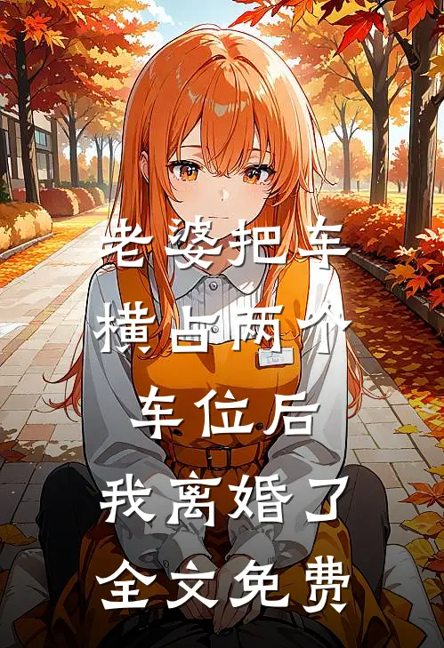 老婆把车横占两个车位后，我离婚了全文免费