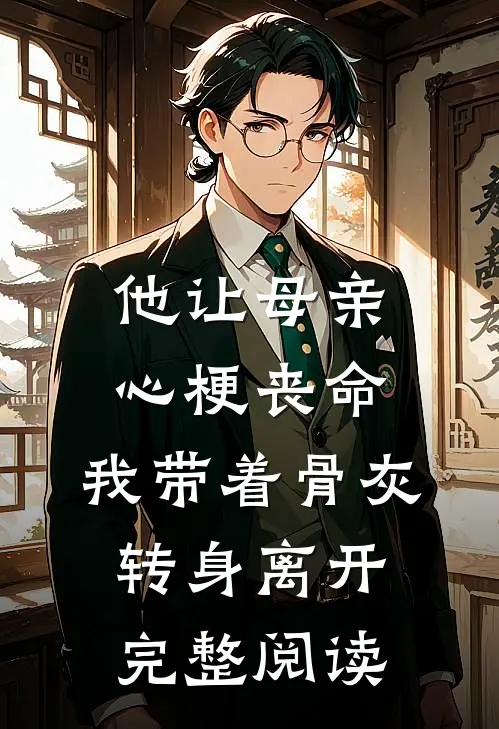 他让母亲心梗丧命，我带着骨灰转身离开完整阅读