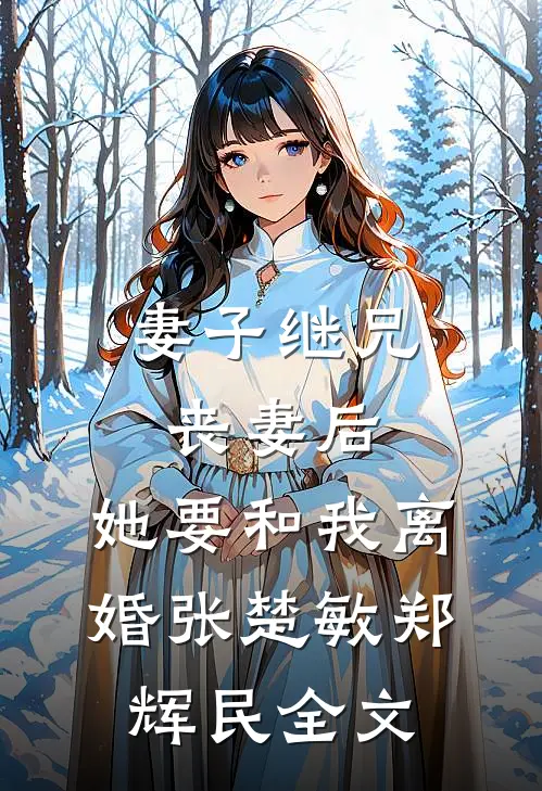 妻子继兄丧妻后，她要和我离婚张楚敏郑辉民全文