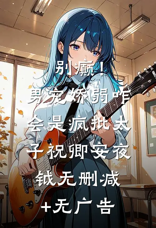 别癫！男宠娇弱，咋会是疯批太子祝卿安夜钺无删减+无广告