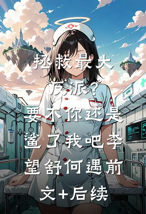 拯救最大反派？要不你还是鲨了我吧李望舒何遇前文+后续