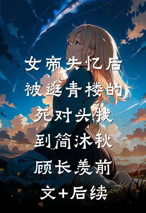 女帝失忆后被逛青楼的死对头找到简沐秋顾长羡前文+后续