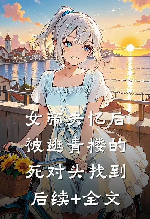 女帝失忆后被逛青楼的死对头找到后续+全文