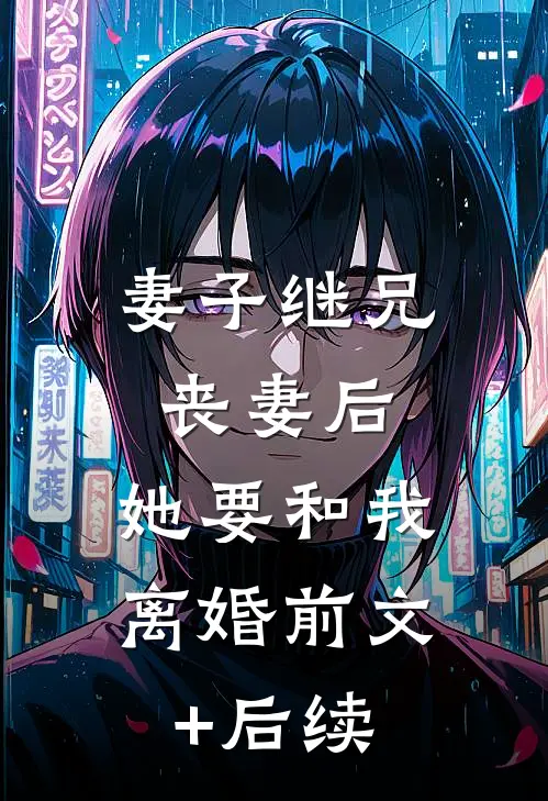 妻子继兄丧妻后，她要和我离婚前文+后续