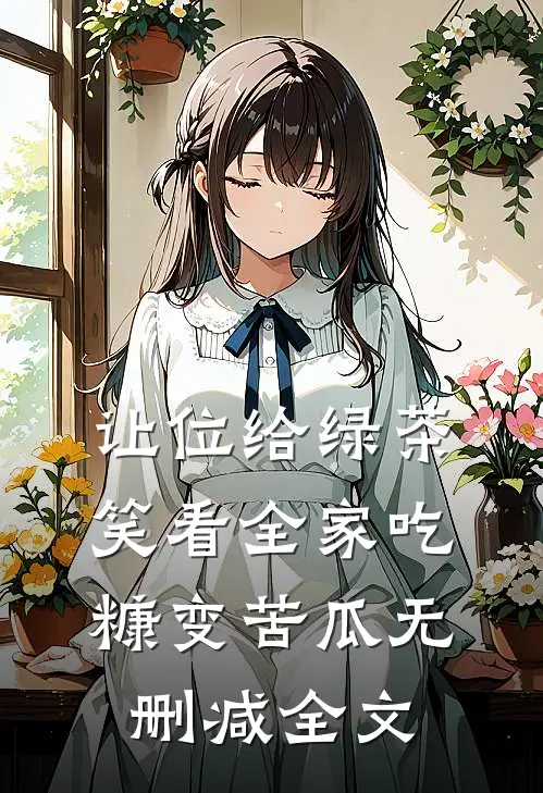 让位给绿茶，笑看全家吃糠变苦瓜无删减全文