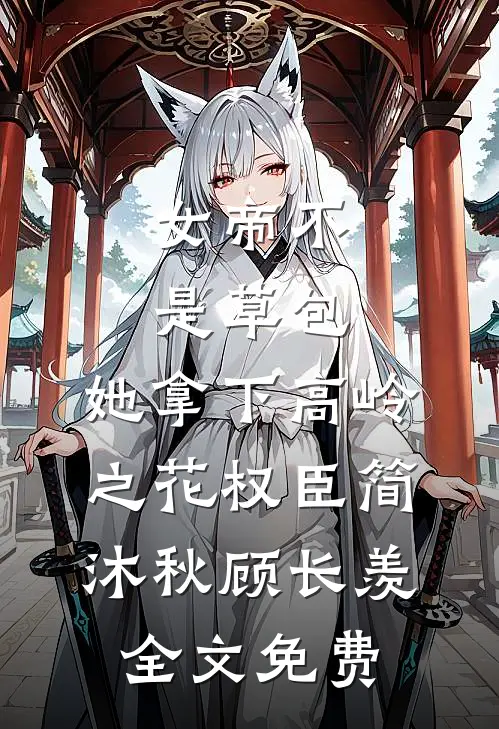 女帝不是草包，她拿下高岭之花权臣简沐秋顾长羡全文免费