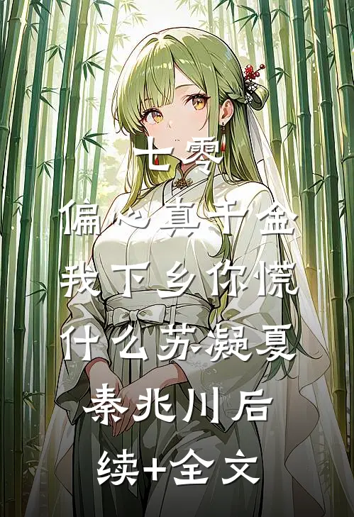 七零：偏心真千金，我下乡你慌什么苏凝夏秦兆川后续+全文