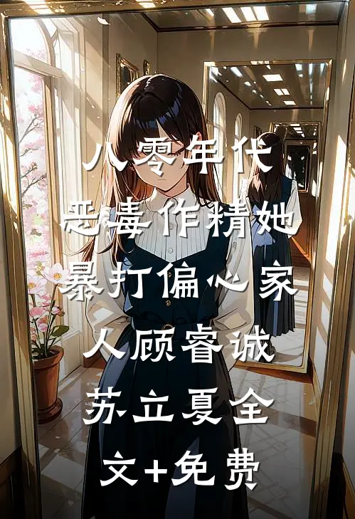 八零年代：恶毒作精她暴打偏心家人顾睿诚苏立夏全文+免费