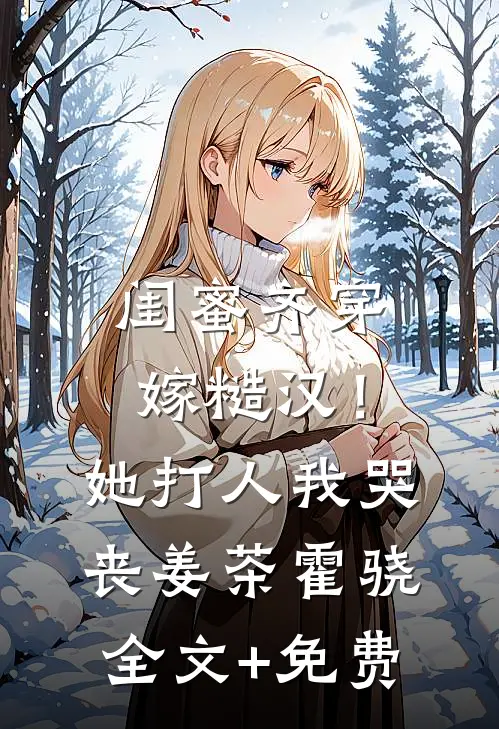 闺蜜齐穿嫁糙汉！她打人，我哭丧姜茶霍骁全文+免费