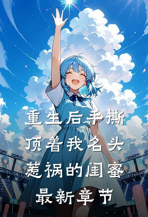 重生后手撕顶着我名头惹祸的闺蜜最新章节