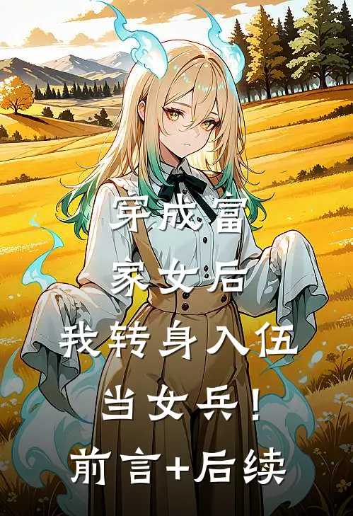 穿成富家女后，我转身入伍当女兵！前言+后续