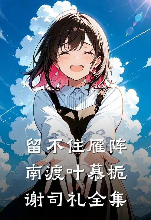 留不住雁阵南渡叶慕栀谢司礼 全集