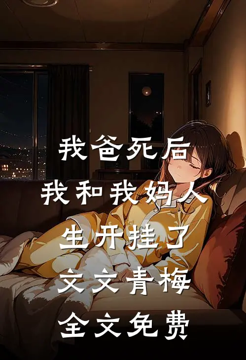 我爸死后，我和我妈人生开挂了文文青梅全文免费