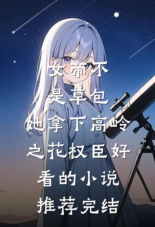 女帝不是草包，她拿下高岭之花权臣好看的小说推荐完结
