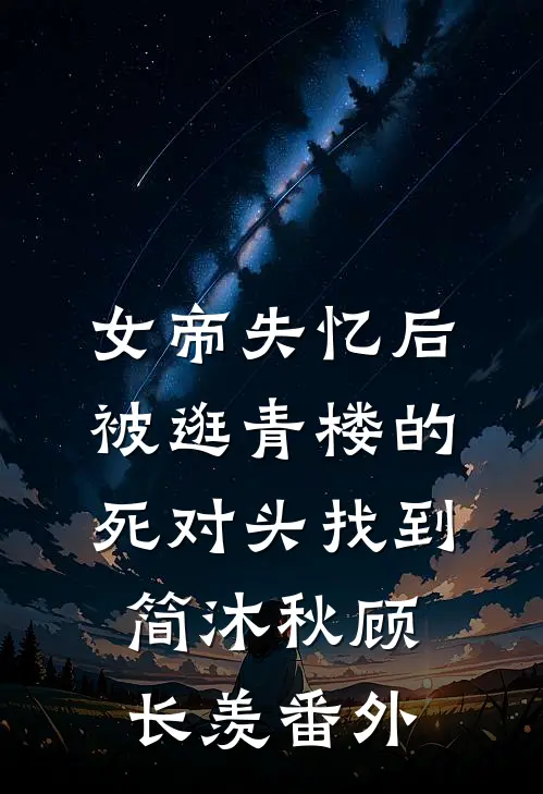 女帝失忆后被逛青楼的死对头找到简沐秋顾长羡 番外