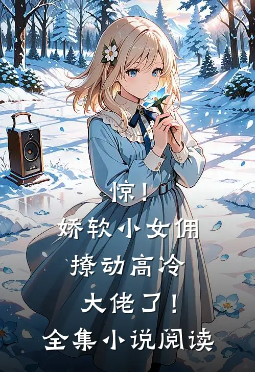 惊！娇软小女佣撩动高冷大佬了！全集小说阅读