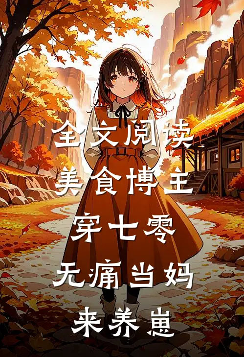 全文阅读美食博主穿七零：无痛当妈来养崽