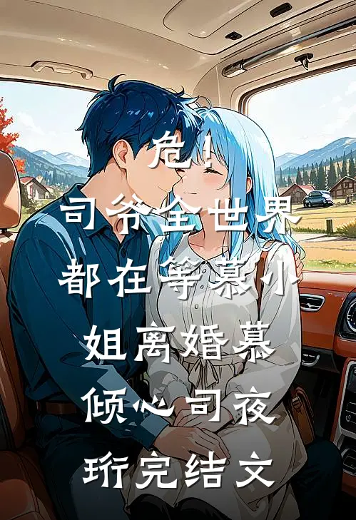 危！司爷，全世界都在等慕小姐离婚慕倾心司夜珩完结文