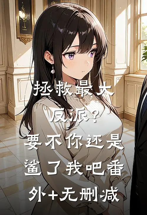 拯救最大反派？要不你还是鲨了我吧番外+无删减