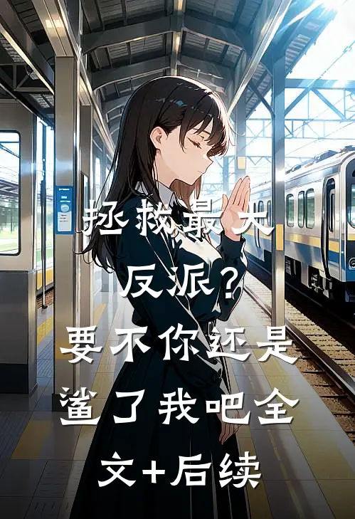 拯救最大反派？要不你还是鲨了我吧全文+后续