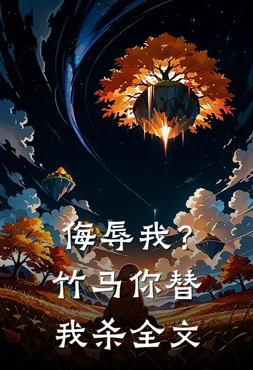 侮辱我？竹马你替我杀全文
