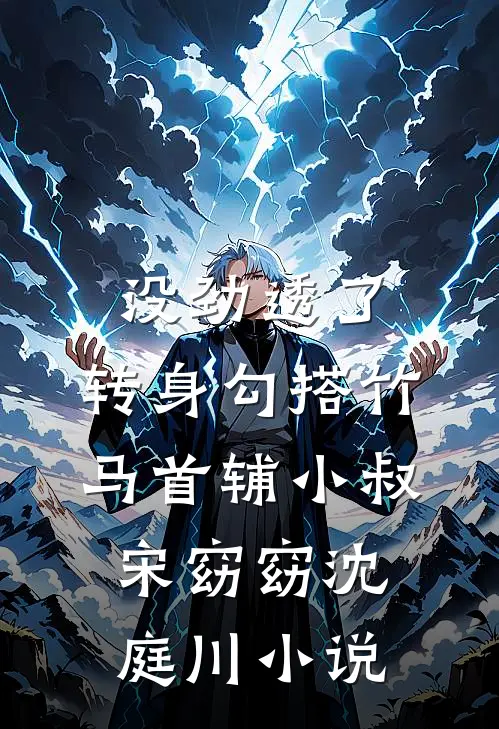 没劲透了，转身勾搭竹马首辅小叔宋窈窈沈庭川小说