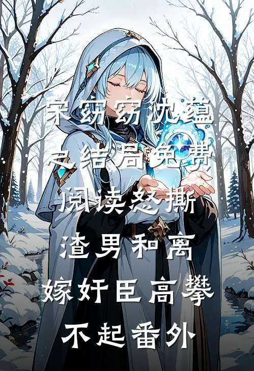 宋窈窈沈蕴之结局免费阅读怒撕渣男和离，嫁奸臣高攀不起番外