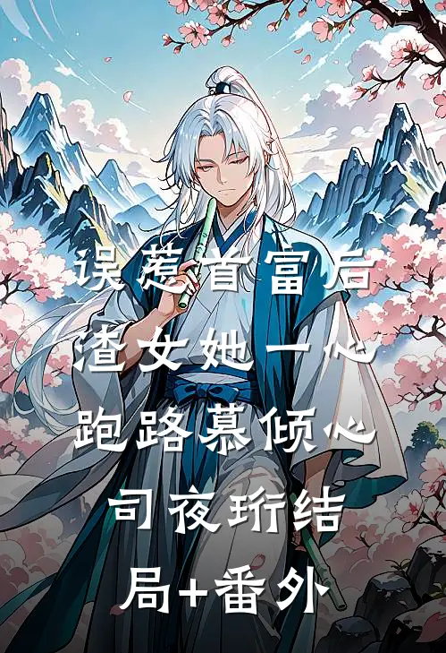 误惹首富后，渣女她一心跑路慕倾心司夜珩结局+番外
