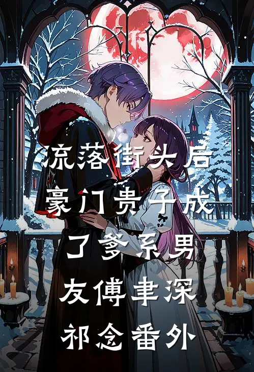 流落街头后，豪门贵子成了爹系男友傅聿深祁念 番外