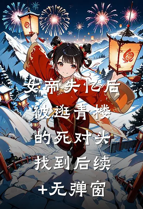 女帝失忆后被逛青楼的死对头找到后续+无弹窗
