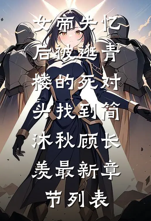 女帝失忆后被逛青楼的死对头找到简沐秋顾长羡最新章节列表