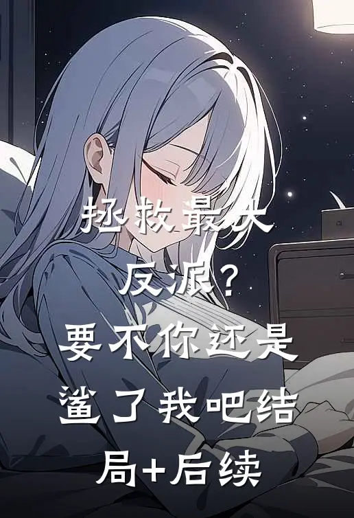 拯救最大反派？要不你还是鲨了我吧结局+后续