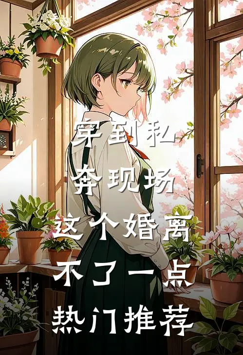 穿到私奔现场，这个婚离不了一点热门推荐