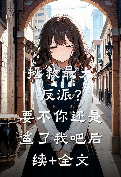 拯救最大反派？要不你还是鲨了我吧后续+全文