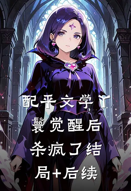 配平文学丫鬟觉醒后杀疯了结局+后续
