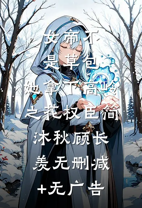 女帝不是草包，她拿下高岭之花权臣简沐秋顾长羡无删减+无广告