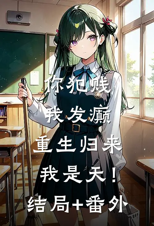 你犯贱，我发癫，重生归来我是天！结局+番外