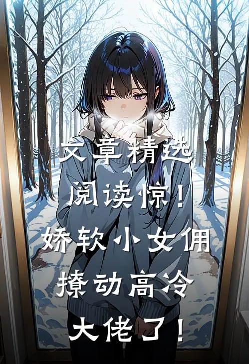 文章精选阅读惊！娇软小女佣撩动高冷大佬了！