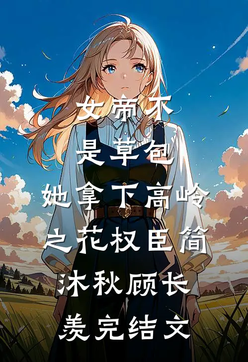 女帝不是草包，她拿下高岭之花权臣简沐秋顾长羡完结文