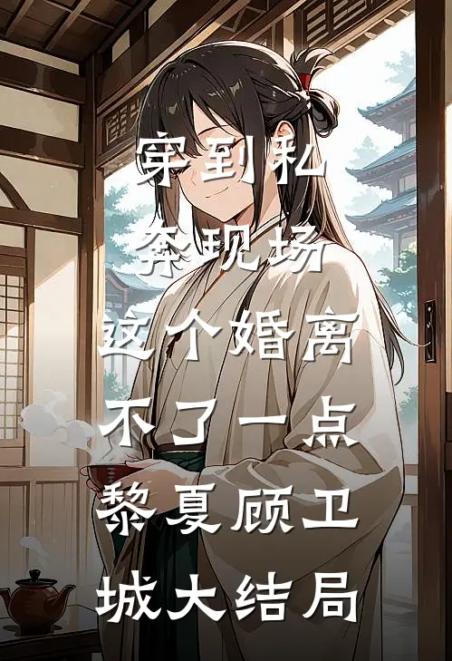 穿到私奔现场，这个婚离不了一点黎夏顾卫城大结局