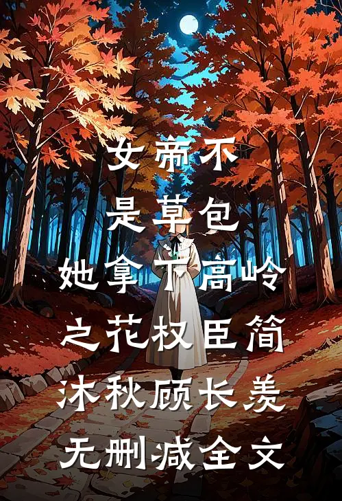女帝不是草包，她拿下高岭之花权臣简沐秋顾长羡无删减全文
