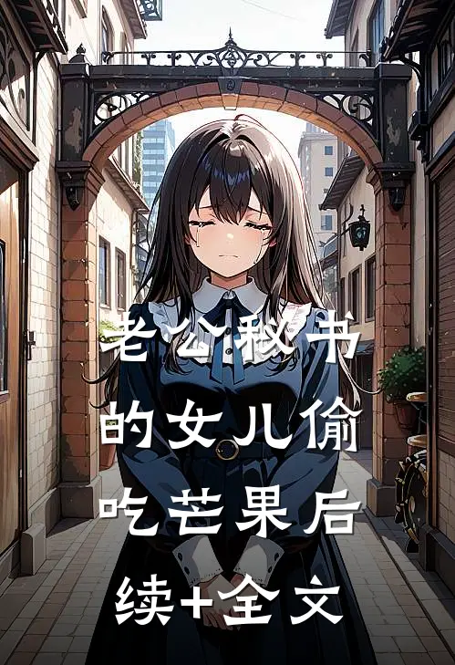 老公秘书的女儿偷吃芒果后续+全文
