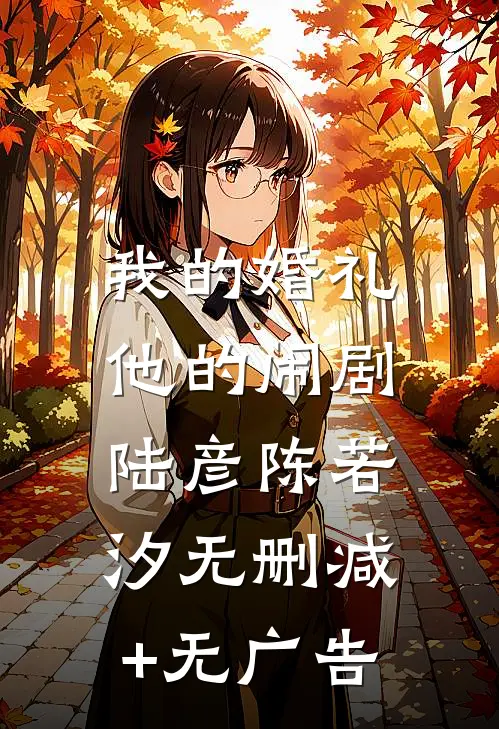 我的婚礼，他的闹剧陆彦陈若汐无删减+无广告