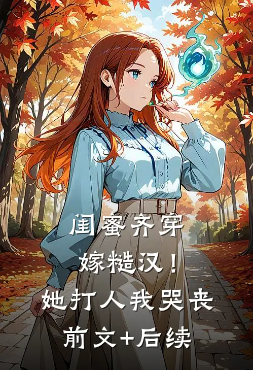 闺蜜齐穿嫁糙汉！她打人，我哭丧前文+后续
