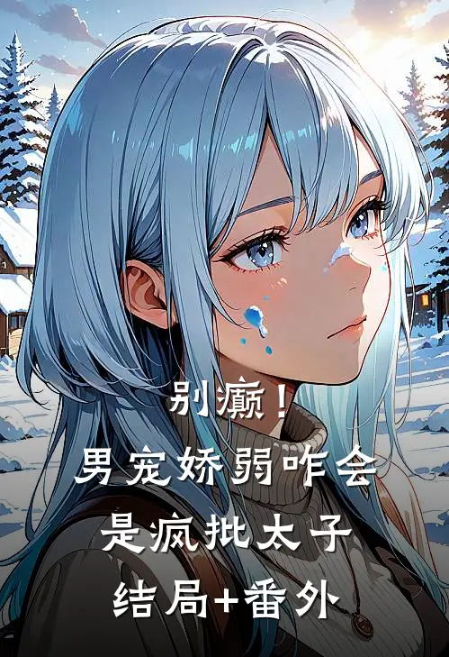 别癫！男宠娇弱，咋会是疯批太子结局+番外