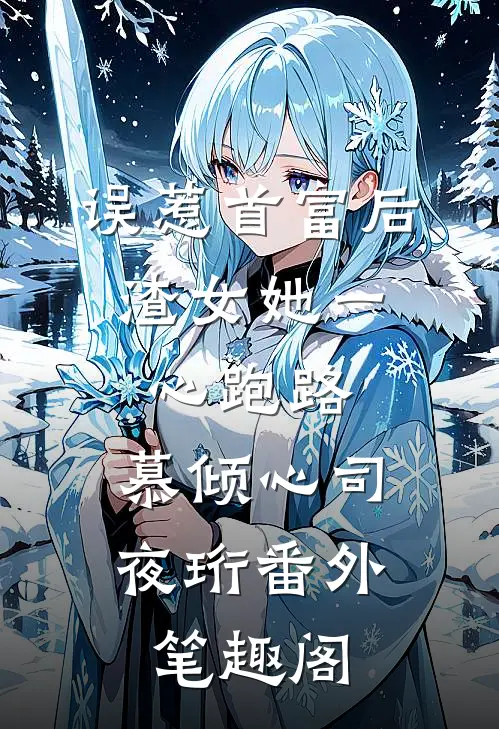 误惹首富后，渣女她一心跑路：慕倾心司夜珩番外笔趣阁