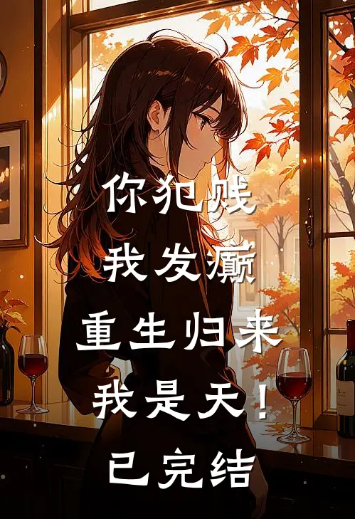 你犯贱，我发癫，重生归来我是天！已完结