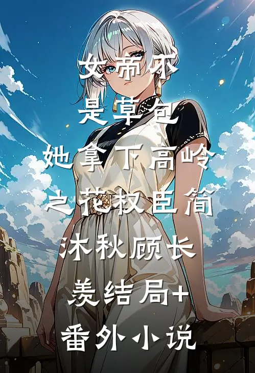 女帝不是草包，她拿下高岭之花权臣简沐秋顾长羡结局+番外小说